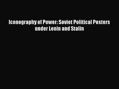 Download Iconography of Power: Soviet Political Posters under Lenin and Stalin PDF Free
