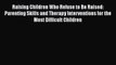 Download Raising Children Who Refuse to Be Raised: Parenting Skills and Therapy Interventions
