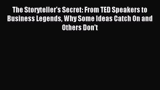 Download The Storyteller's Secret: From TED Speakers to Business Legends Why Some Ideas Catch