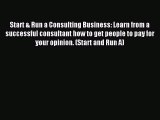 Read Start & Run a Consulting Business: Learn from a successful consultant how to get people
