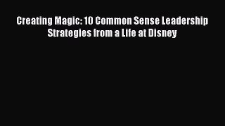 Read Creating Magic: 10 Common Sense Leadership Strategies from a Life at Disney Ebook Free
