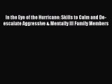 PDF In the Eye of the Hurricane: Skills to Calm and De-escalate Aggressive & Mentally Ill Family