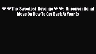 PDF ❤❤The Sweetest Revenge❤❤: Unconventional Ideas On How To Get Back At Your Ex  Read Online