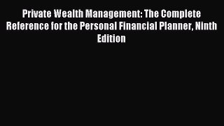 Read Private Wealth Management: The Complete Reference for the Personal Financial Planner Ninth