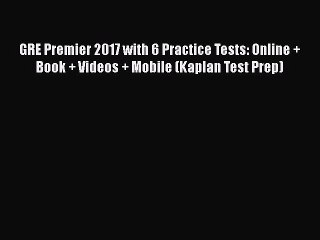 Read GRE Premier 2017 with 6 Practice Tests: Online + Book + Videos + Mobile (Kaplan Test Prep)