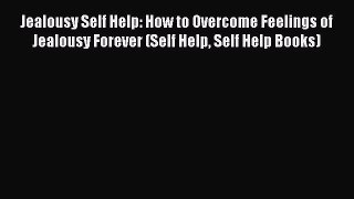 Download Jealousy Self Help: How to Overcome Feelings of Jealousy Forever (Self Help Self Help