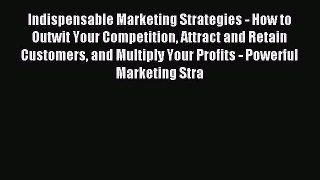 Read Indispensable Marketing Strategies - How to Outwit Your Competition Attract and Retain