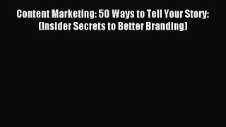 Download Content Marketing: 50 Ways to Tell Your Story: (Insider Secrets to Better Branding)