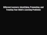 Read Book Different Learners: Identifying Preventing and Treating Your Child's Learning Problems