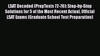 Read LSAT Decoded (PrepTests 72-76): Step-by-Step Solutions for 5 of the Most Recent Actual
