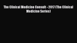 Download The Clinical Medicine Consult - 2017 (The Clinical Medicine Series) PDF Online