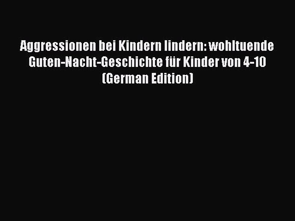 PDF Aggressionen bei Kindern lindern: wohltuende Guten-Nacht-Geschichte für Kinder von 4-10