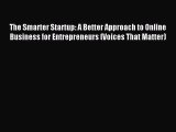Read The Smarter Startup: A Better Approach to Online Business for Entrepreneurs (Voices That