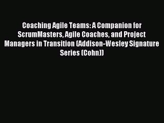 Read Coaching Agile Teams: A Companion for ScrumMasters Agile Coaches and Project Managers