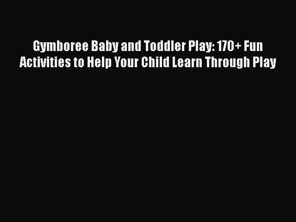 PDF Gymboree Baby and Toddler Play: 170+ Fun Activities to Help Your Child Learn Through Play