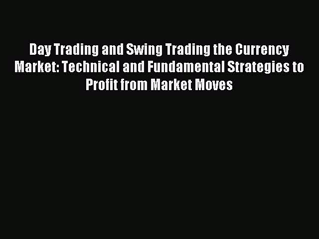 Read Day Trading and Swing Trading the Currency Market: Technical and Fundamental Strategies