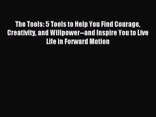 Read The Tools: 5 Tools to Help You Find Courage Creativity and Willpower--and Inspire You