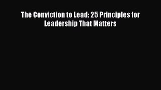 Read The Conviction to Lead: 25 Principles for Leadership That Matters PDF Free
