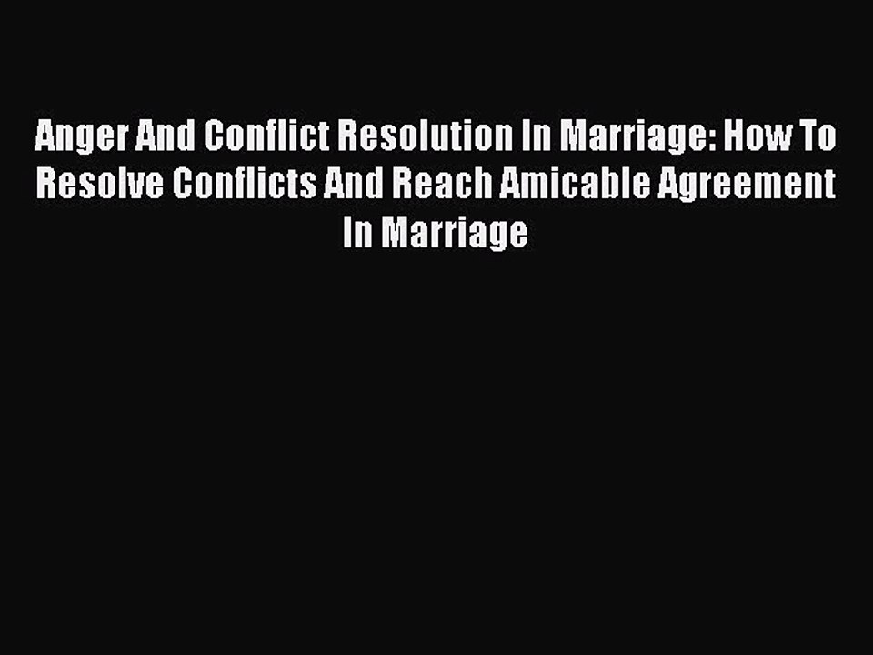 Download Anger And Conflict Resolution In Marriage: How To Resolve Conflicts And Reach Amicable