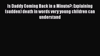 Read Is Daddy Coming Back in a Minute?: Explaining (sudden) death in words very young children
