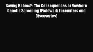 READbook Saving Babies?: The Consequences of Newborn Genetic Screening (Fieldwork Encounters