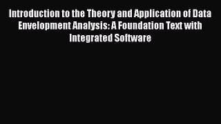 Read Introduction to the Theory and Application of Data Envelopment Analysis: A Foundation