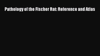 Read Pathology of the Fischer Rat: Reference and Atlas Free Books
