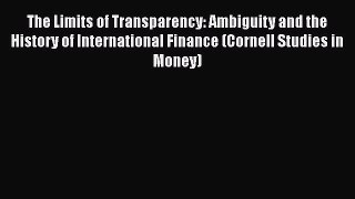 Read The Limits of Transparency: Ambiguity and the History of International Finance (Cornell