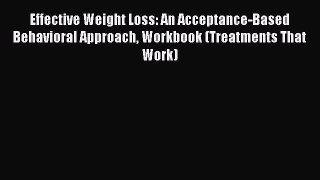 Download Effective Weight Loss: An Acceptance-Based Behavioral Approach Workbook (Treatments