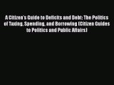 Read A Citizen's Guide to Deficits and Debt: The Politics of Taxing Spending and Borrowing