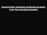 Read Book Uniquely Gifted: Identifying and Meeting the Needs of the Twice-Exceptional Student