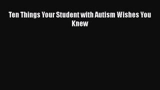 Read Book Ten Things Your Student with Autism Wishes You Knew ebook textbooks