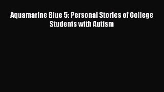 Read Book Aquamarine Blue 5: Personal Stories of College Students with Autism ebook textbooks