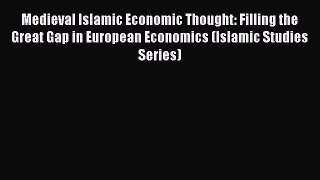 Download Medieval Islamic Economic Thought: Filling the Great Gap in European Economics (Islamic