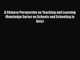 Read A Chinese Perspective on Teaching and Learning (Routledge Series on Schools and Schooling