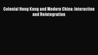 Read Colonial Hong Kong and Modern China: Interaction and Reintegration Ebook Free