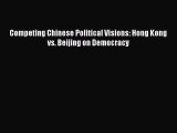 Read Competing Chinese Political Visions: Hong Kong vs. Beijing on Democracy Ebook Free