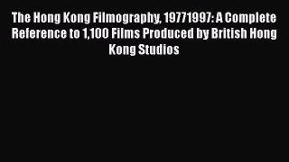 Read The Hong Kong Filmography 19771997: A Complete Reference to 1100 Films Produced by British