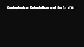 Read Confucianism Colonialism and the Cold War Ebook Online