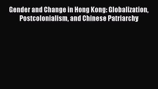 Read Gender and Change in Hong Kong: Globalization Postcolonialism and Chinese Patriarchy Ebook