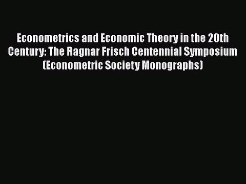 Read Econometrics and Economic Theory in the 20th Century: The Ragnar Frisch Centennial Symposium