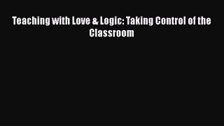 Read Book Teaching with Love & Logic: Taking Control of the Classroom ebook textbooks