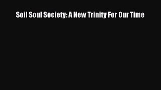 PDF Soil Soul Society: A New Trinity For Our Time Book Online