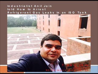 Industrialist Anil Jain told How to Arrest Refrigerant Gas Leaks in an ISO Tank