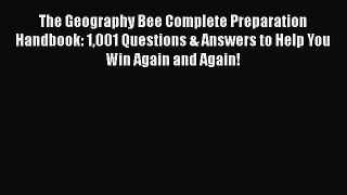Read Book The Geography Bee Complete Preparation Handbook: 1001 Questions & Answers to Help