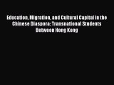 Read Education Migration and Cultural Capital in the Chinese Diaspora: Transnational Students