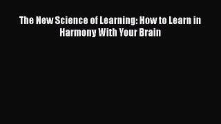 Read Book The New Science of Learning: How to Learn in Harmony With Your Brain E-Book Free