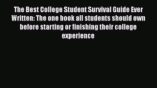 Read Book The Best College Student Survival Guide Ever Written: The one book all students should