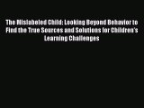 Read Book The Mislabeled Child: Looking Beyond Behavior to Find the True Sources and Solutions