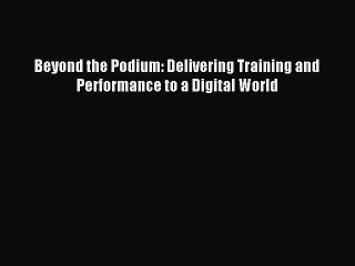 [Read PDF] Beyond the Podium: Delivering Training and Performance to a Digital World Download